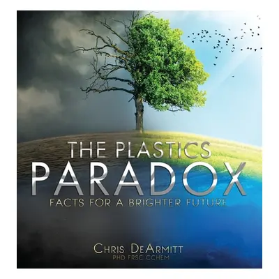 "The Plastics Paradox: Facts for a Brighter Future" - "" ("Dearmitt Chris")