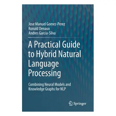 "A Practical Guide to Hybrid Natural Language Processing: Combining Neural Models and Knowledge 