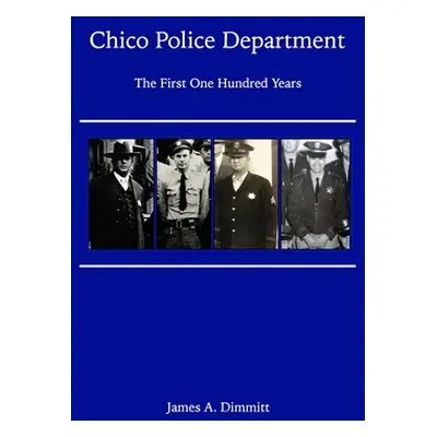 "The Chico Police Department - The First One Hundred Years" - "" ("Dimmitt James A.")