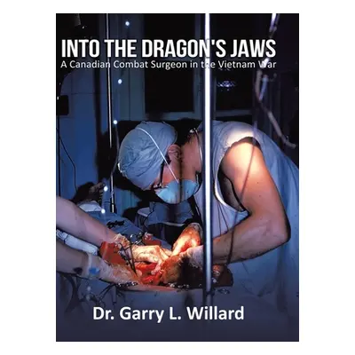 "Into the Dragon's Jaws: A Canadian Combat Surgeon in the Vietnam War" - "" ("Willard Garry")