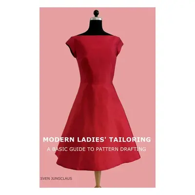 "Modern Ladies' Tailoring: A basic guide to pattern drafting" - "" ("Jungclaus Sven")