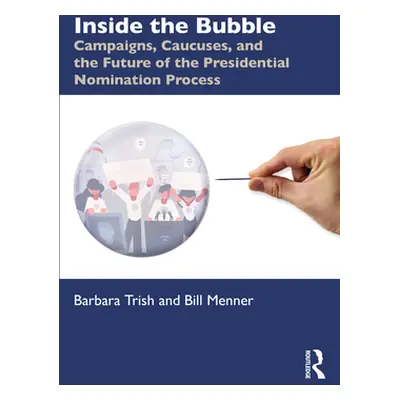 "Inside the Bubble: Campaigns, Caucuses, and the Future of the Presidential Nomination Process" 