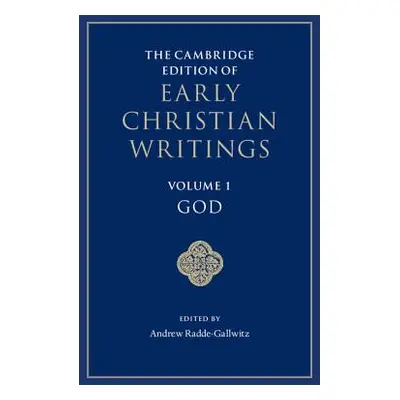 "The Cambridge Edition of Early Christian Writings: Volume 1, God" - "" ("Radde-Gallwitz Andrew"