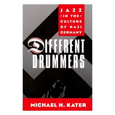 "Different Drummers: Jazz in the Culture of Nazi Germany" - "" ("Kater Michael H.")