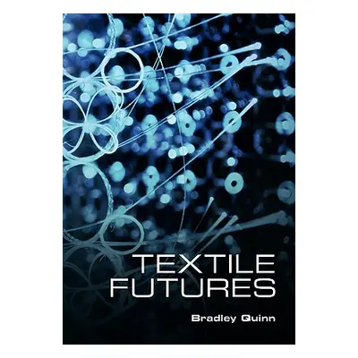 "Textile Futures: Fashion, Design and Technology" - "" ("Quinn Bradley")