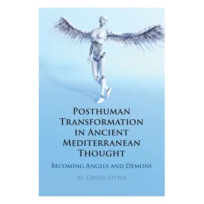 "Posthuman Transformation in Ancient Mediterranean Thought: Becoming Angels and Demons" - "" ("L