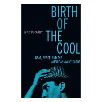 "Birth of the Cool: Beat, Bebop, and the American Avant Garde" - "" ("MacAdams Lewis")