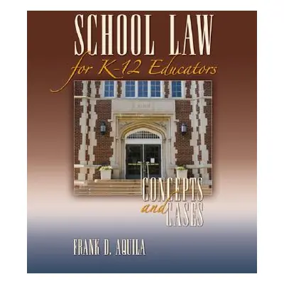 "School Law for K-12 Educators: Concepts and Cases" - "" ("Aquila Frank D.")