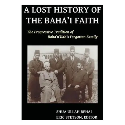 "A Lost History of the Baha'i Faith: The Progressive Tradition of Baha'u'llah's Forgotten Family