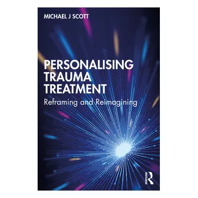 "Personalising Trauma Treatment: Reframing and Reimagining" - "" ("Scott Michael J.")