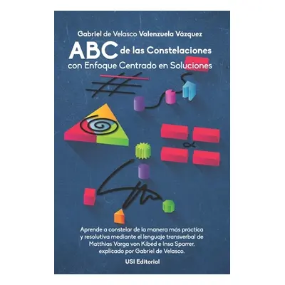 "ABC de las Constelaciones con Enfoque Centrado en Soluciones: Aprende a constelar de la manera 