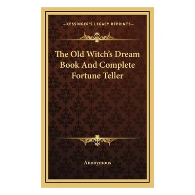 "The Old Witch's Dream Book and Complete Fortune Teller" - "" ("Anonymous")