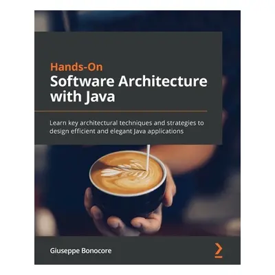 "Hands-On Software Architecture with Java: Learn key architectural techniques and strategies to 