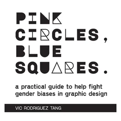 "Pink Circles, Blue Squares.: A Practical Guide to Help Fight Gender Biases in Graphic Design." 