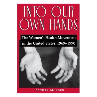 "Into Our Own Hands: The Women's Health Movement in the United States, 1969-1990" - "" ("Morgen 