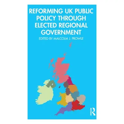 "Reforming UK Public Policy Through Elected Regional Government" - "" ("Prowle Malcolm J.")