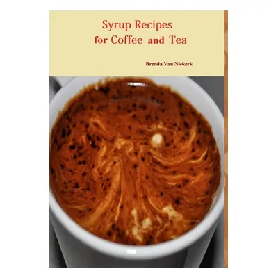 "Syrup Recipes For Coffee And Tea" - "" ("Van Niekerk Brenda")