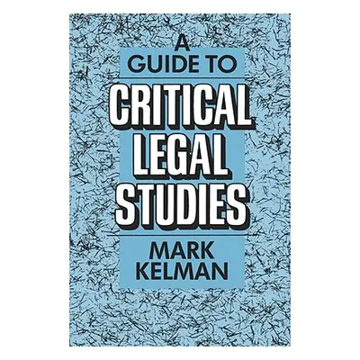 "A Guide to Critical Legal Studies" - "" ("Kelman Mark")