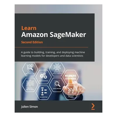 "Learn Amazon SageMaker - Second Edition: A guide to building, training, and deploying machine l