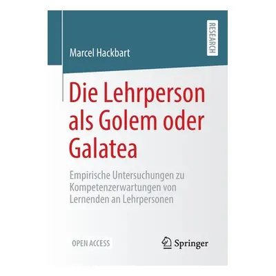 "Die Lehrperson ALS Golem Oder Galatea: Empirische Untersuchungen Zu Kompetenzerwartungen Von Le