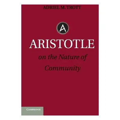 "Aristotle on the Nature of Community" - "" ("Trott Adriel M.")