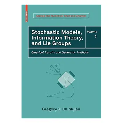 "Stochastic Models, Information Theory, and Lie Groups, Volume 1: Classical Results and Geometri