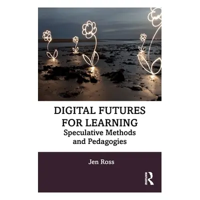 "Digital Futures for Learning: Speculative Methods and Pedagogies" - "" ("Ross Jen")