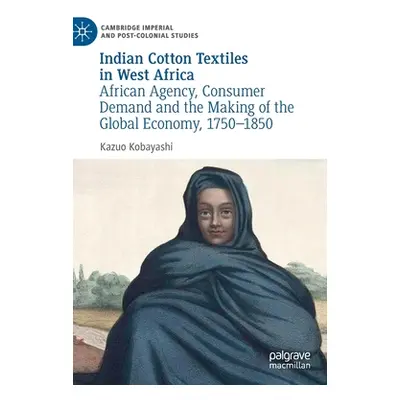 "Indian Cotton Textiles in West Africa: African Agency, Consumer Demand and the Making of the Gl