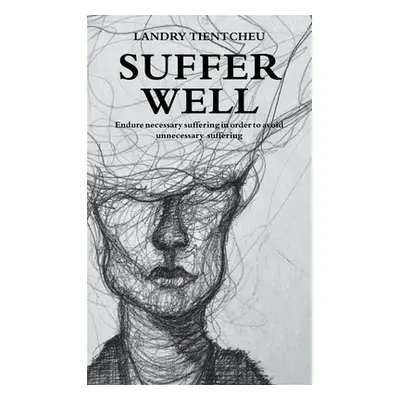 "Suffer Well: Endure Necessary Suffering in Order to Avoid Unnecessary Suffering" - "" ("Tientch