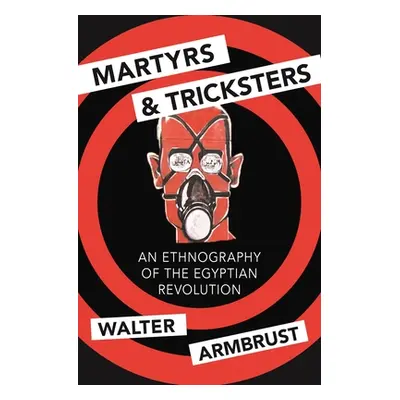 "Martyrs and Tricksters: An Ethnography of the Egyptian Revolution" - "" ("Armbrust Walter")