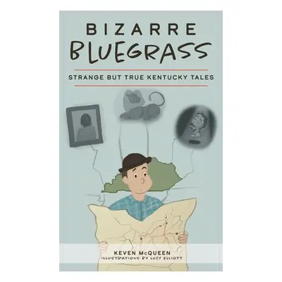 "Bizarre Bluegrass: Strange But True Kentucky Tales" - "" ("McQueen Keven")