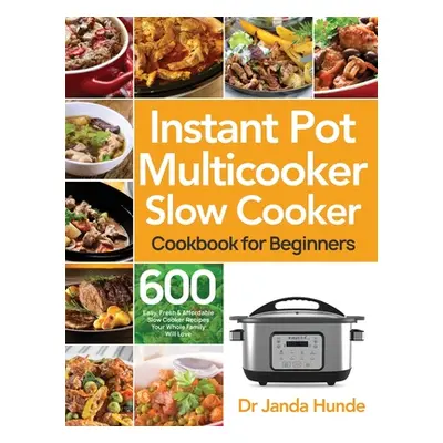 "Instant Pot Multicooker Slow Cooker Cookbook for Beginners: Easy, Fresh & Affordable 600 Slow C