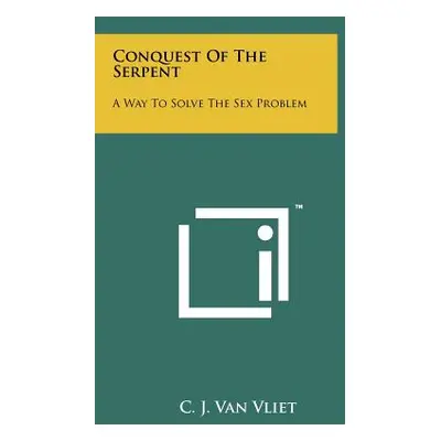 "Conquest of the Serpent: A Way to Solve the Sex Problem" - "" ("Van Vliet C. J.")