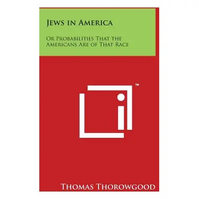 "Jews in America: Or Probabilities That the Americans Are of That Race" - "" ("Thorowgood Thomas