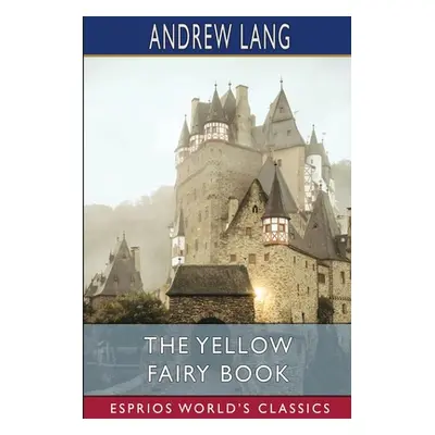 "The Yellow Fairy Book (Esprios Classics)" - "" ("Lang Andrew")