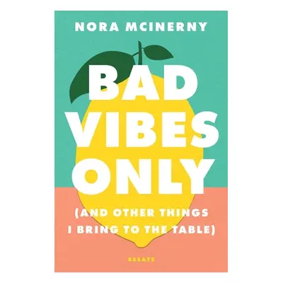 "Bad Vibes Only: (And Other Things I Bring to the Table)" - "" ("McInerny Nora")