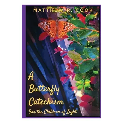 "A Butterfly Catechism for the Children of Light" - "" ("Cook Matthew R.")