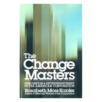 Change Masters (Kanter Rosabeth Moss)