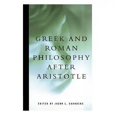 "Greek and Roman Philosophy After Aristotle" - "" ("Saunders Jason L.")