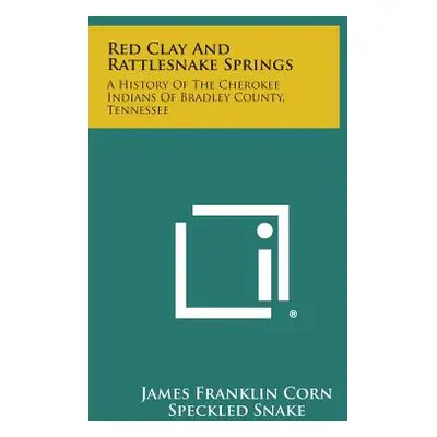 "Red Clay and Rattlesnake Springs: A History of the Cherokee Indians of Bradley County, Tennesse