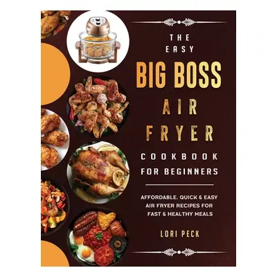 "The Easy Big Boss Air Fryer Cookbook For Beginners: Affordable, Quick & Easy Air Fryer Recipes 