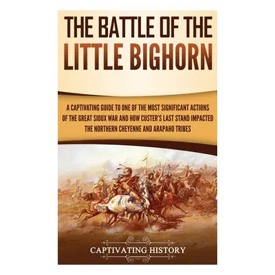 "The Battle of the Little Bighorn: A Captivating Guide to One of the Most Significant Actions of