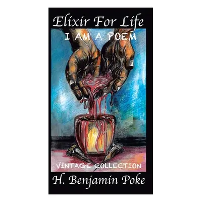 "Elixir for Life: I Am a Poem...... Vintage Collection H. Benjamin Poke" - "" ("Poke H. Benjamin