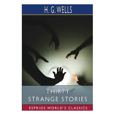 "Thirty Strange Stories (Esprios Classics)" - "" ("Wells H. G.")