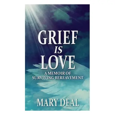 "Grief is Love: A Memoir of Surviving Bereavement" - "" ("Deal Mary")