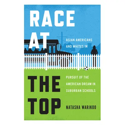 "Race at the Top: Asian Americans and Whites in Pursuit of the American Dream in Suburban School