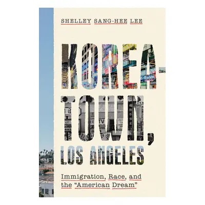 "Koreatown, Los Angeles: Immigration, Race, and the American Dream" - "" ("Lee Shelley Sang-Hee"