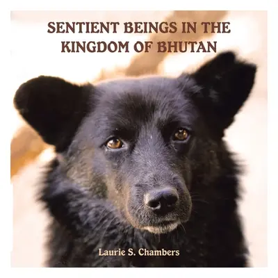 "Sentient Beings in the Kingdom of Bhutan" - "" ("Chambers Laurie S.")