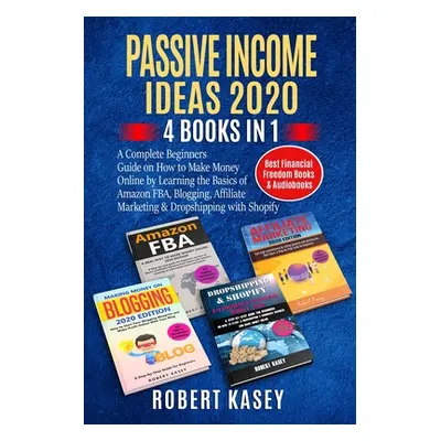 "Passive Income Ideas 2020: 4 Books in 1 - A Complete Beginners Guide on How to Make Money Onlin