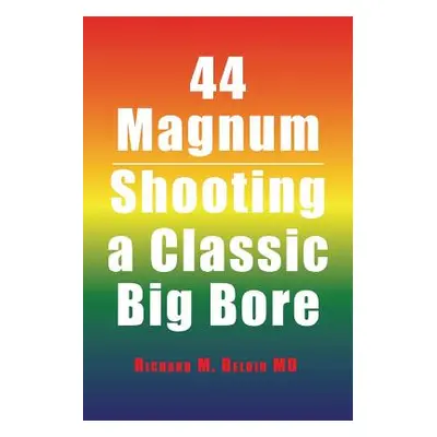 "44 Magnum: Shooting a Classic Big Bore" - "" ("Beloin MD Richard M.")